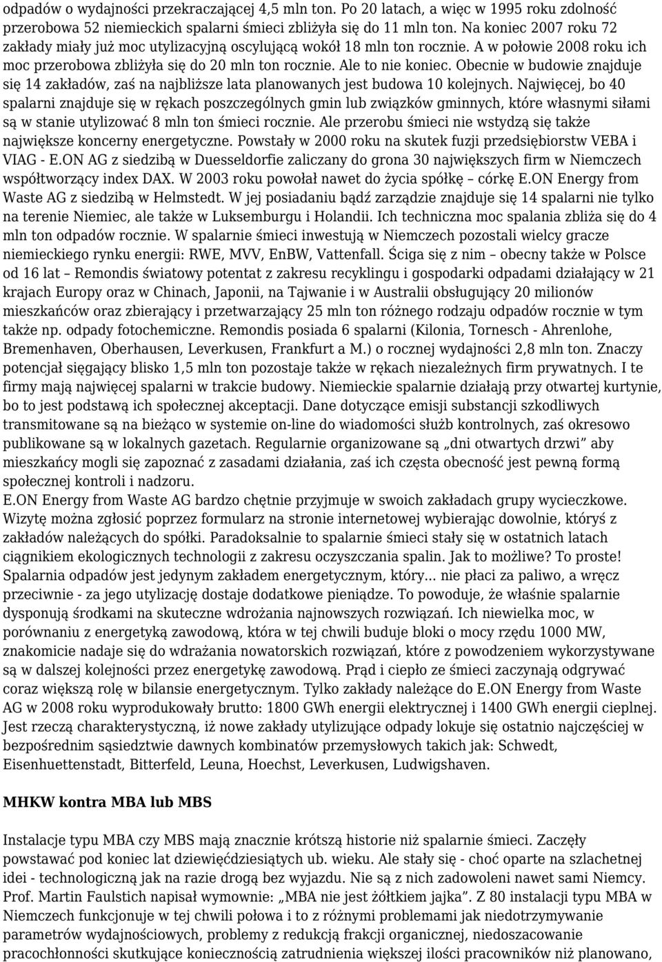 Obecnie w budowie znajduje się 14 zakładów, zaś na najbliższe lata planowanych jest budowa 10 kolejnych.