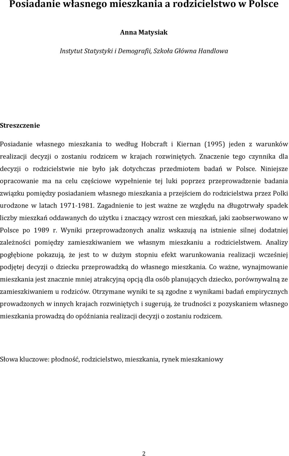 Niniejsze opracowanie ma na celu częściowe wypełnienie tej luki poprzez przeprowadzenie badania związku pomiędzy posiadaniem własnego mieszkania a przejściem do rodzicielstwa przez Polki urodzone w