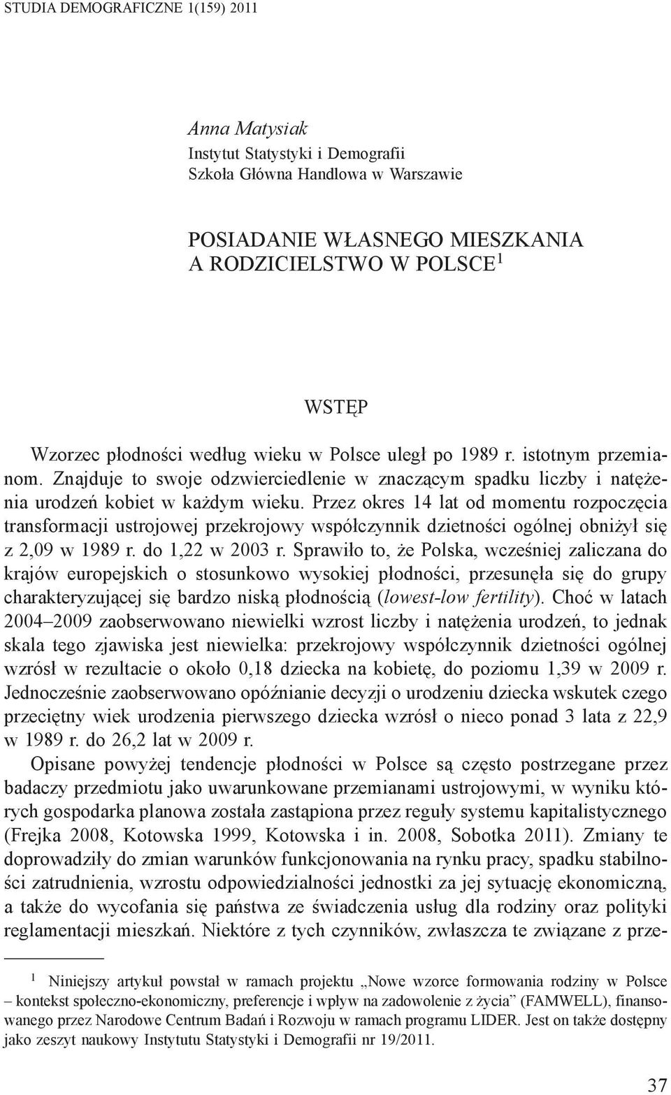 Przez okres 14 lat od momentu rozpoczęcia transformacji ustrojowej przekrojowy współczynnik dzietności ogólnej obniżył się z 2,09 w 1989 r. do 1,22 w 2003 r.