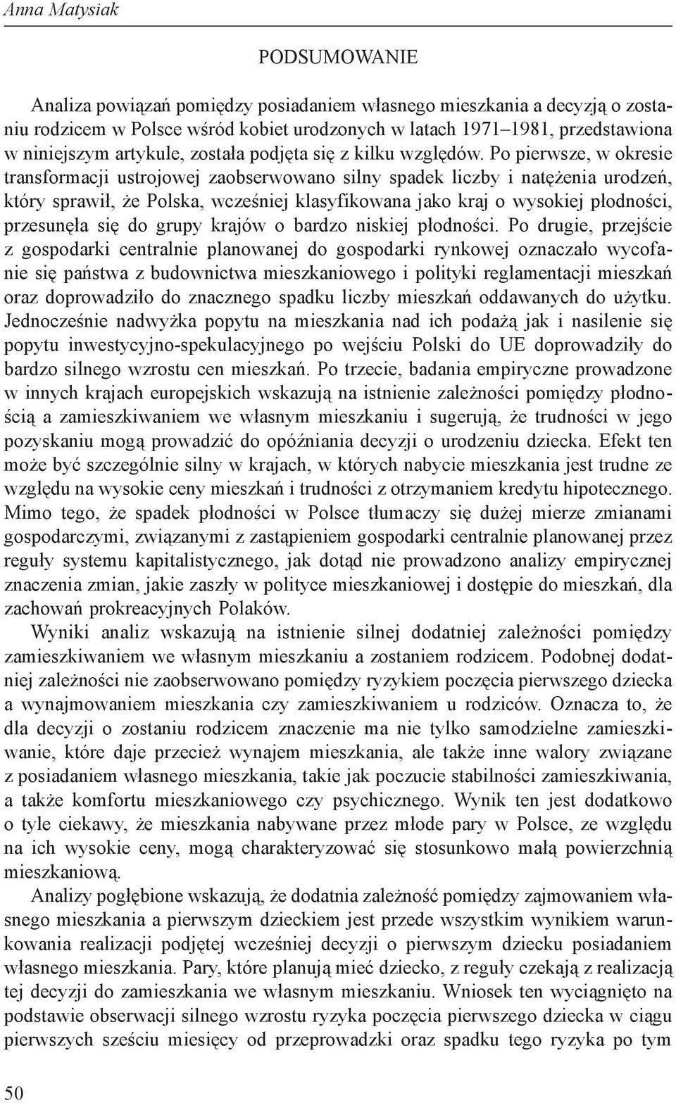 Po pierwsze, w okresie transformacji ustrojowej zaobserwowano silny spadek liczby i natężenia urodzeń, który sprawił, że Polska, wcześniej klasyfikowana jako kraj o wysokiej płodności, przesunęła się