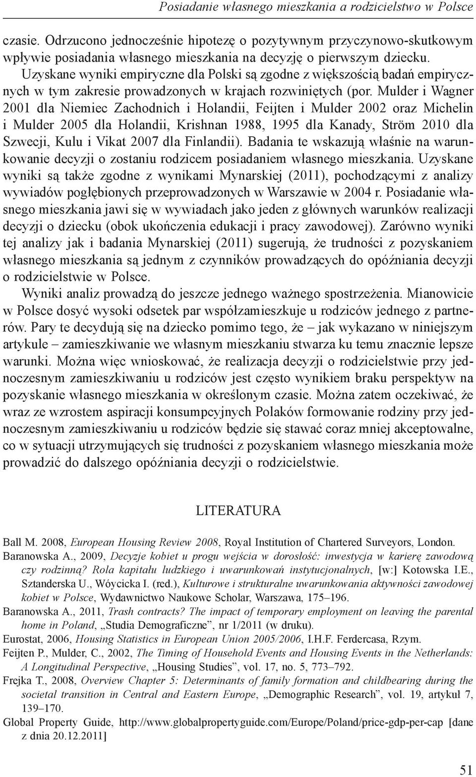 Uzyskane wyniki empiryczne dla Polski są zgodne z większością badań empirycznych w tym zakresie prowadzonych w krajach rozwiniętych (por.