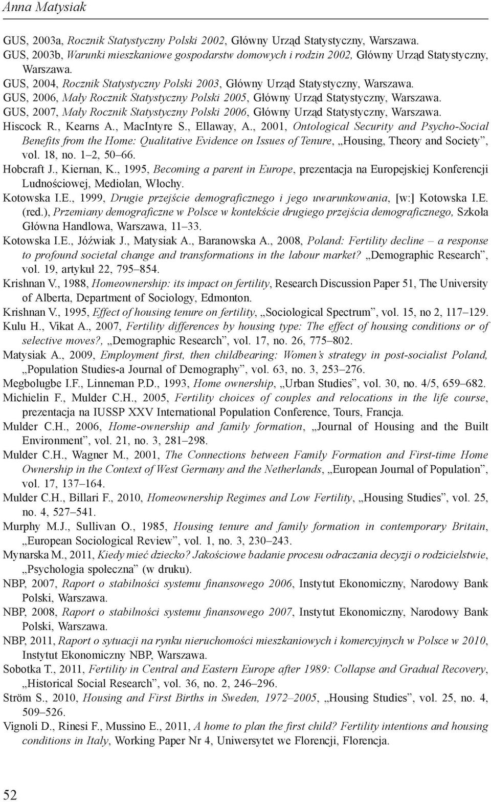 GUS, 2006, Mały Rocznik Statystyczny Polski 2005, Główny Urząd Statystyczny, Warszawa. GUS, 2007, Mały Rocznik Statystyczny Polski 2006, Główny Urząd Statystyczny, Warszawa. Hiscock R., Kearns A.