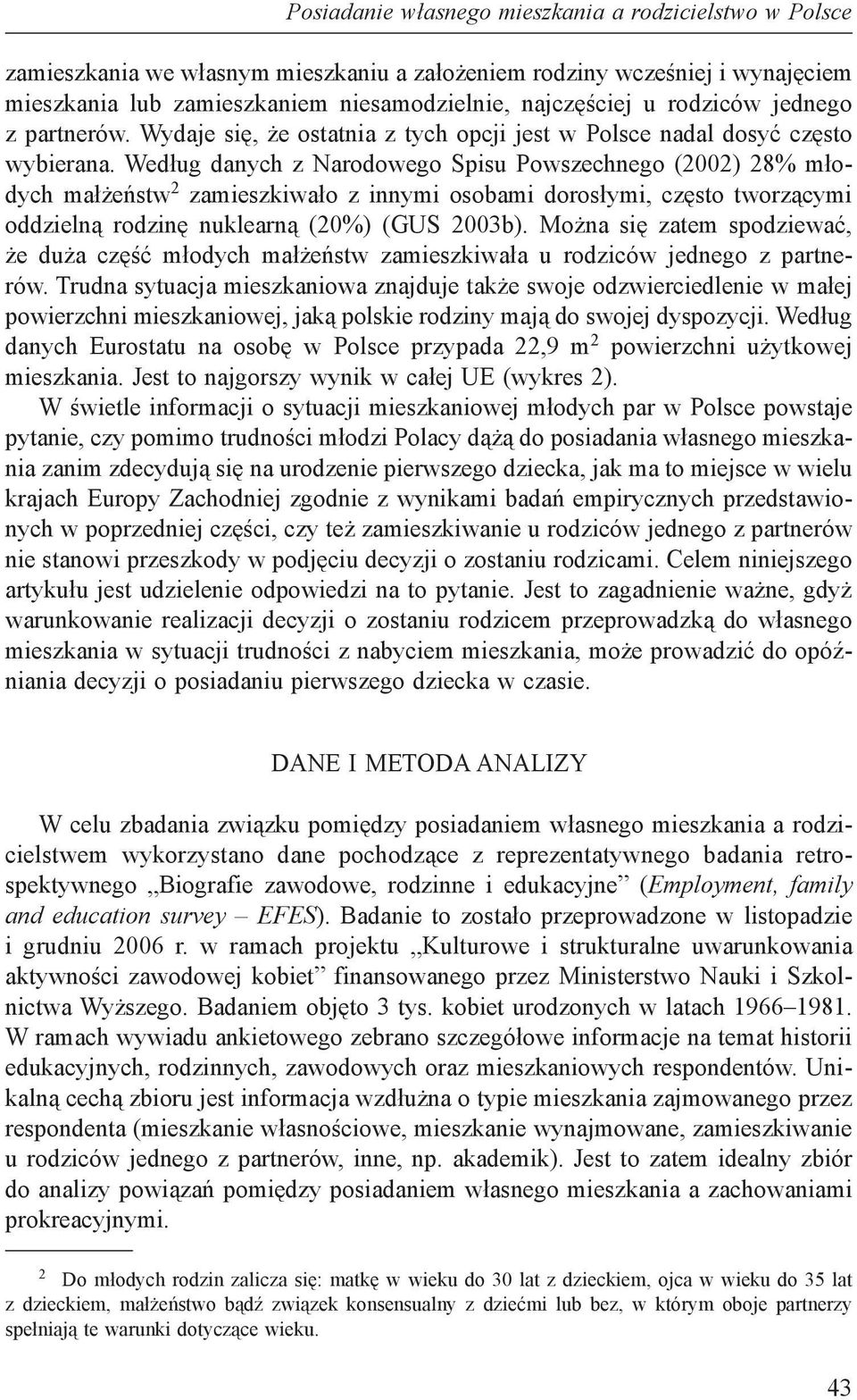 Według danych z Narodowego Spisu Powszechnego (2002) 28% młodych małżeństw 2 zamieszkiwało z innymi osobami dorosłymi, często tworzącymi oddzielną rodzinę nuklearną (20%) (GUS 2003b).