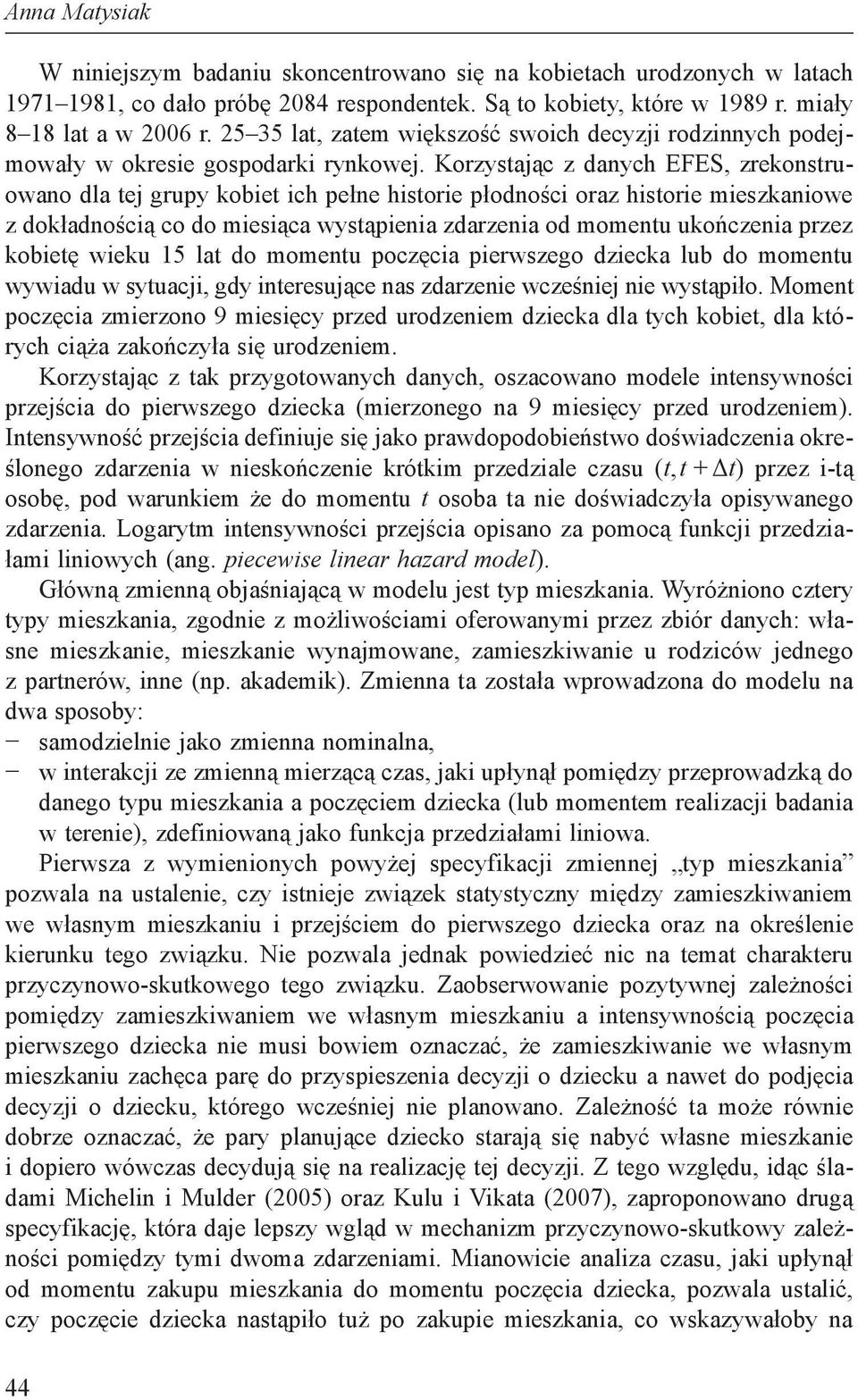 Korzystając z danych EFES, zrekonstruowano dla tej grupy kobiet ich pełne historie płodności oraz historie mieszkaniowe z dokładnością co do miesiąca wystąpienia zdarzenia od momentu ukończenia przez