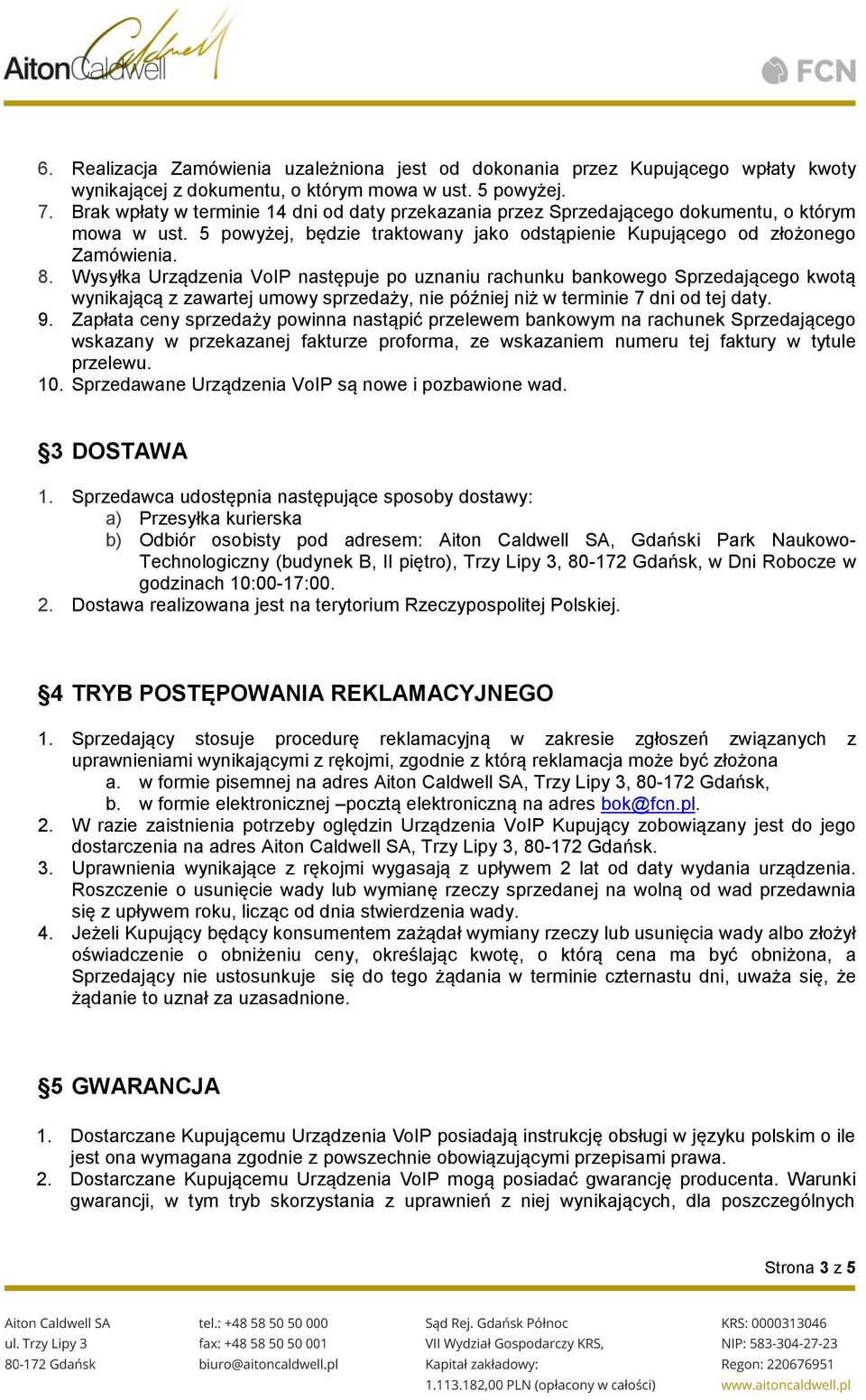 Wysyłka Urządzenia VoIP następuje po uznaniu rachunku bankowego Sprzedającego kwotą wynikającą z zawartej umowy sprzedaży, nie później niż w terminie 7 dni od tej daty. 9.