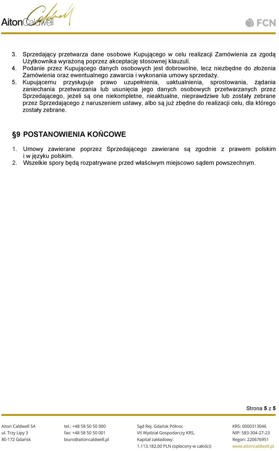 Kupującemu przysługuje prawo uzupełnienia, uaktualnienia, sprostowania, żądania zaniechania przetwarzania lub usunięcia jego danych osobowych przetwarzanych przez Sprzedającego, jeżeli są one