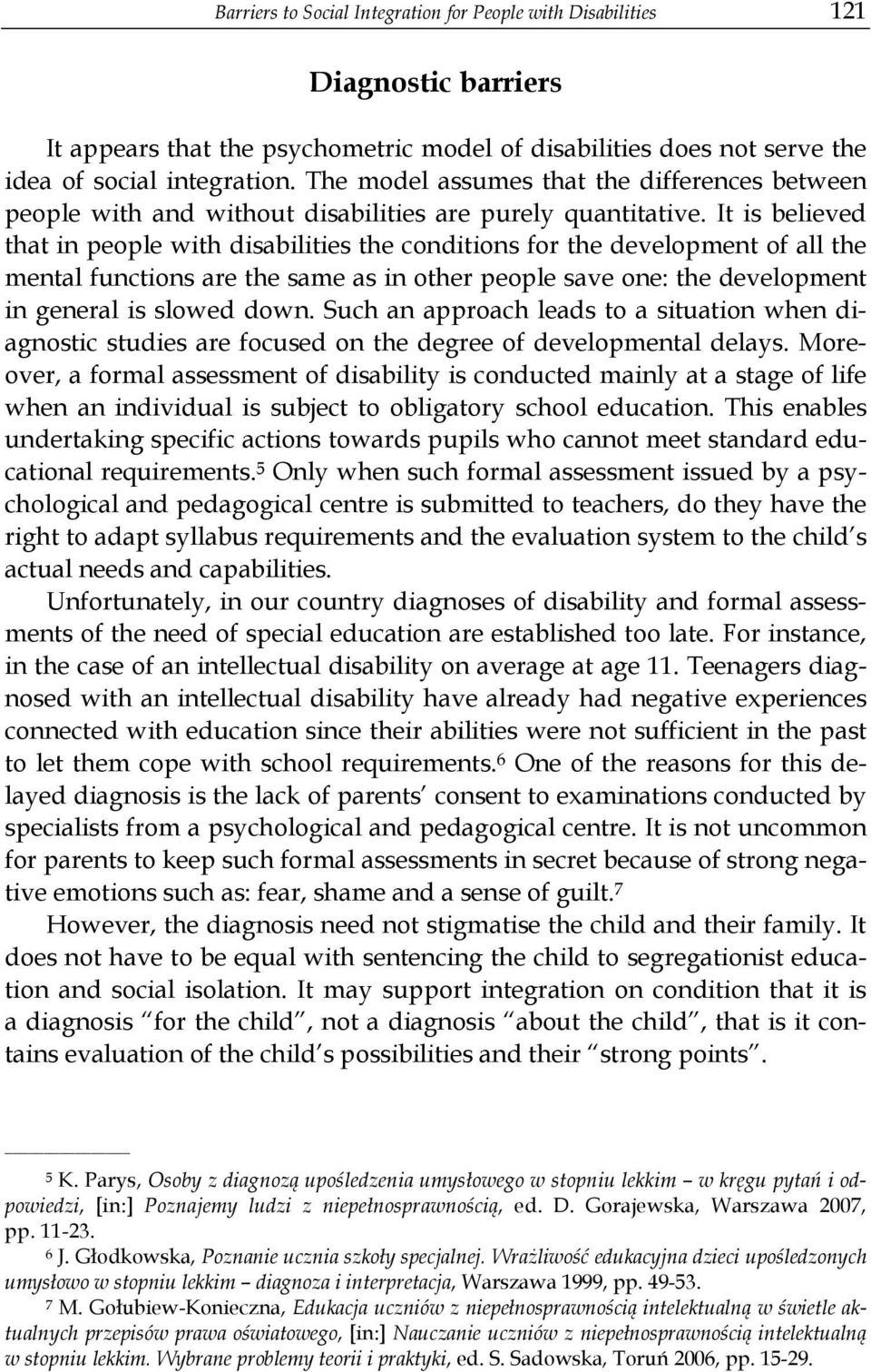 It is believed that in people with disabilities the conditions for the development of all the mental functions are the same as in other people save one: the development in general is slowed down.