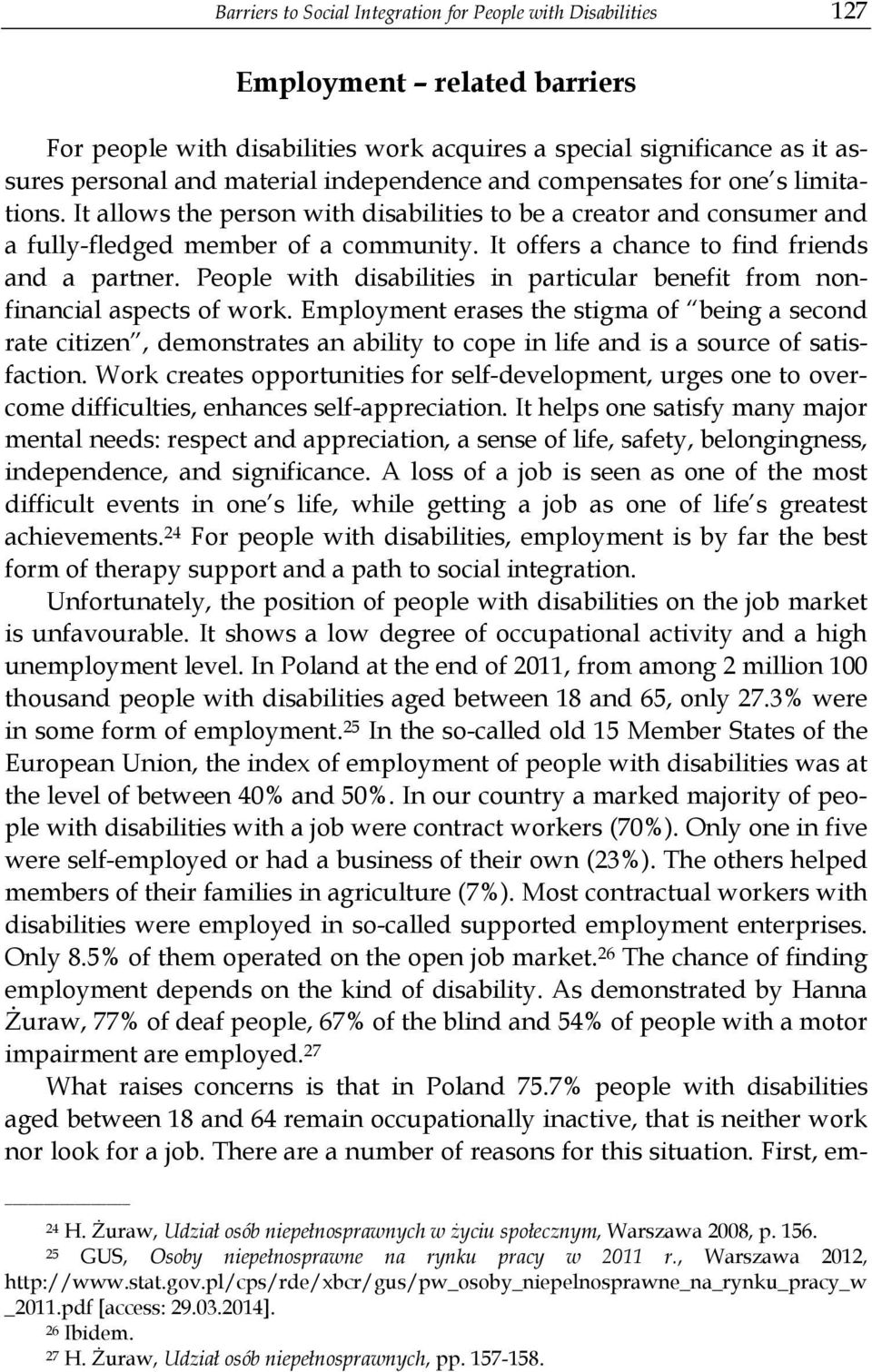 It offers a chance to find friends and a partner. People with disabilities in particular benefit from nonfinancial aspects of work.