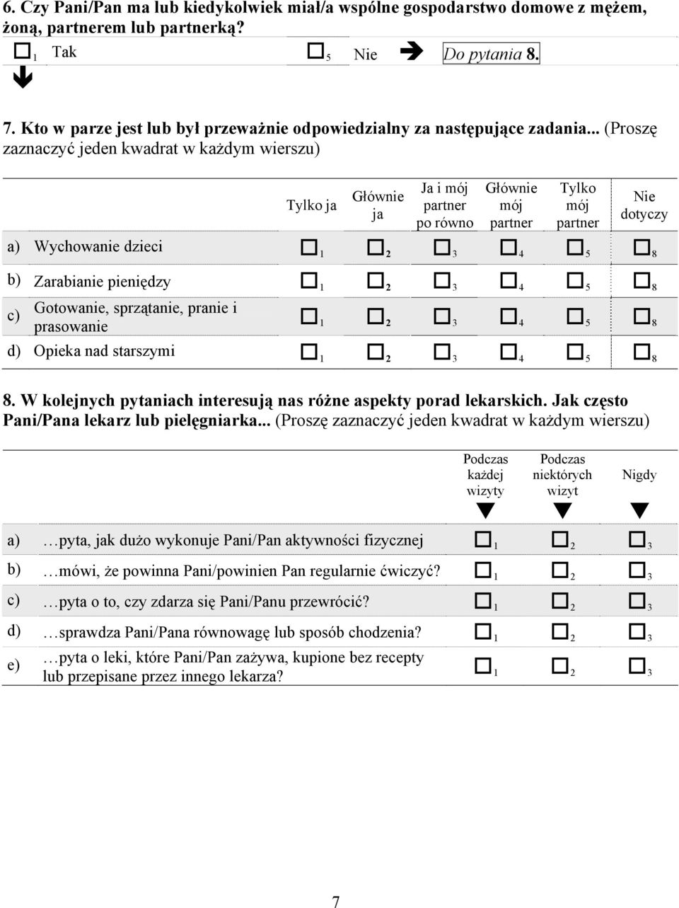 .. (Proszę zaznaczyć jeden kwadrat w każdym wierszu) Tylko ja Głównie ja Ja i mój partner po równo Głównie mój partner Tylko mój partner dotyczy a) Wychowanie dzieci 8 b) Zarabianie pieniędzy 8