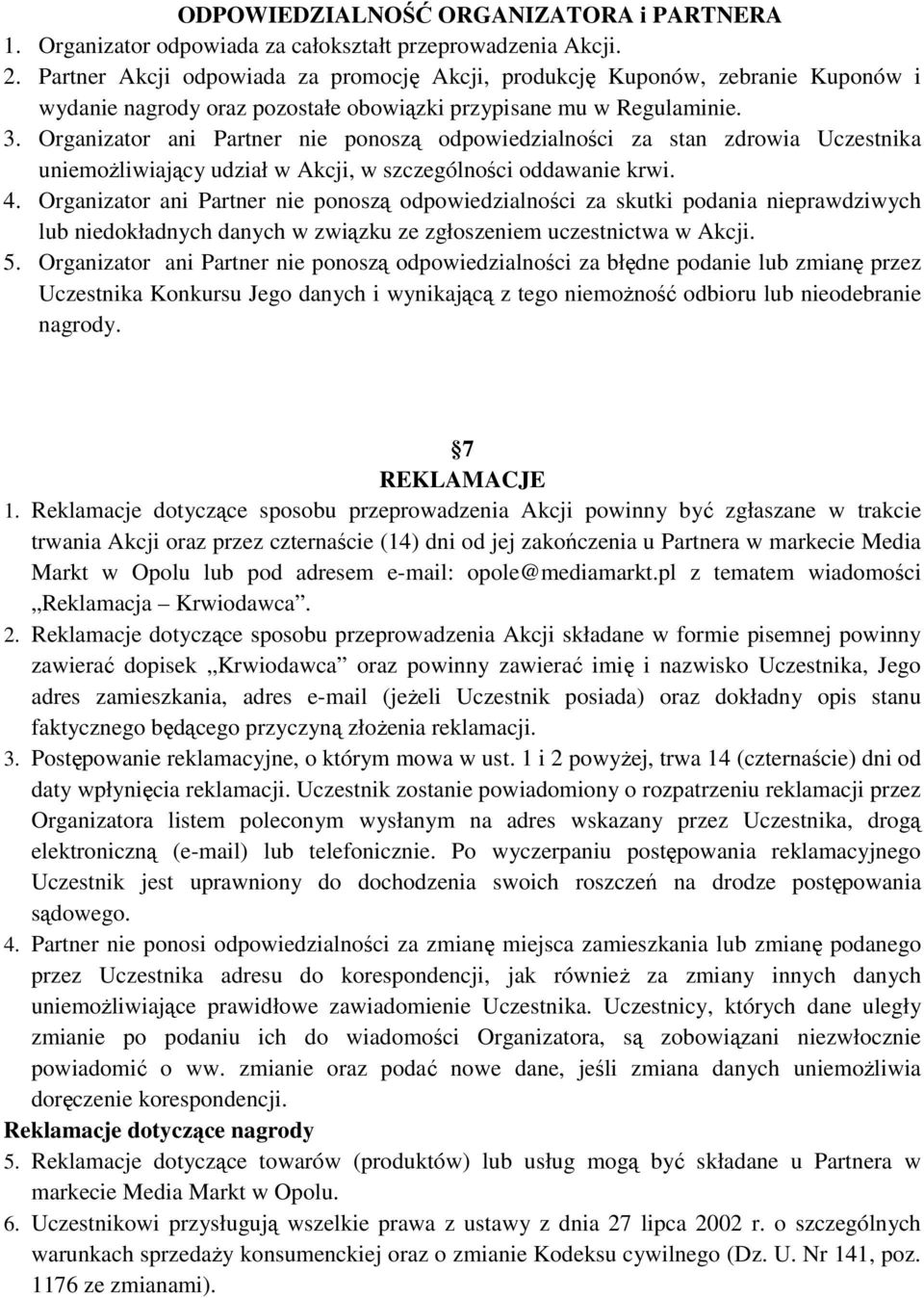 Organizator ani Partner nie ponoszą odpowiedzialności za stan zdrowia Uczestnika uniemoŝliwiający udział w Akcji, w szczególności oddawanie krwi. 4.