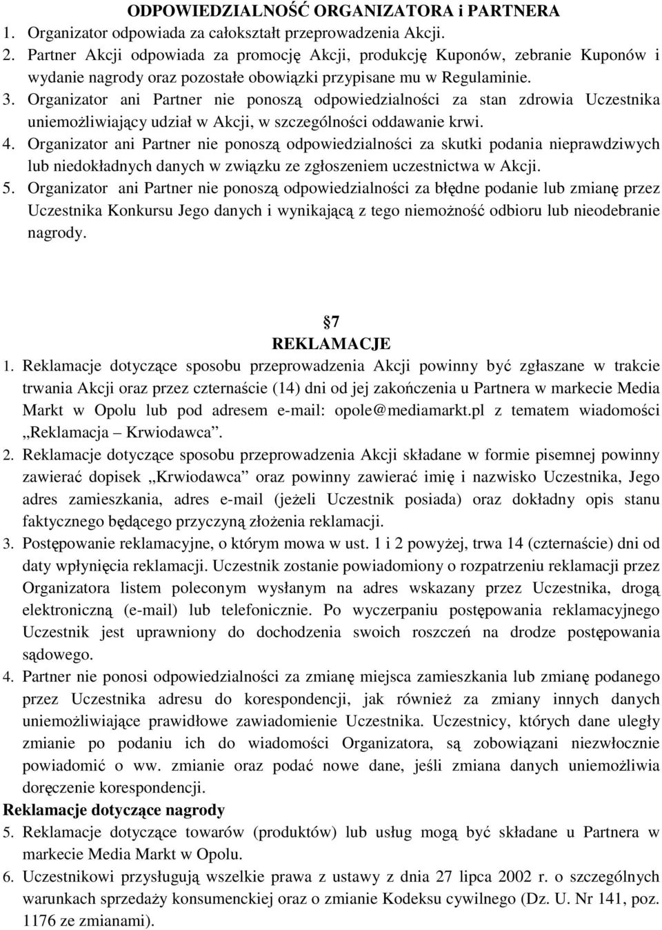 Organizator ani Partner nie ponoszą odpowiedzialności za stan zdrowia Uczestnika uniemoŝliwiający udział w Akcji, w szczególności oddawanie krwi. 4.