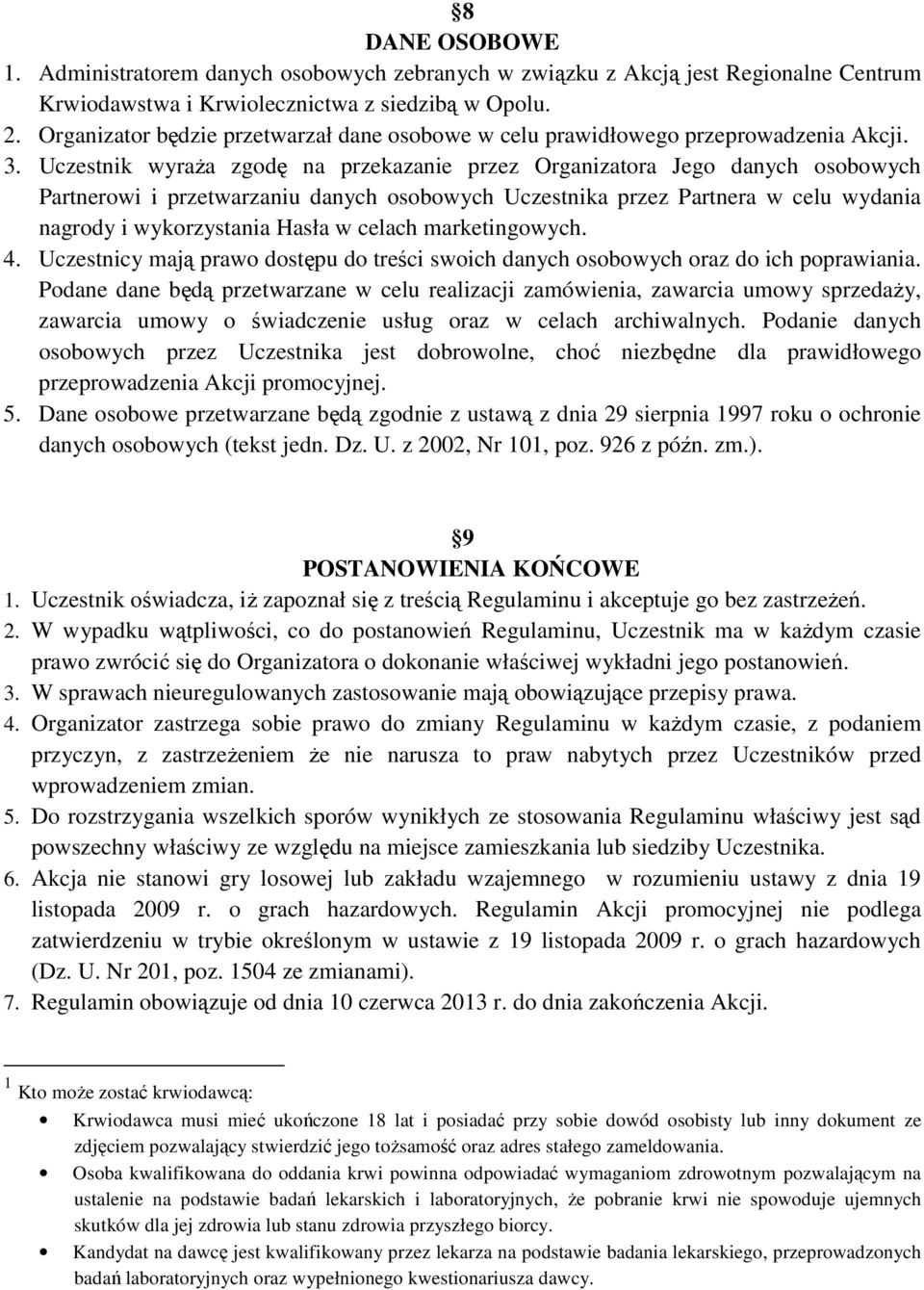 Uczestnik wyraŝa zgodę na przekazanie przez Organizatora Jego danych osobowych Partnerowi i przetwarzaniu danych osobowych Uczestnika przez Partnera w celu wydania nagrody i wykorzystania Hasła w