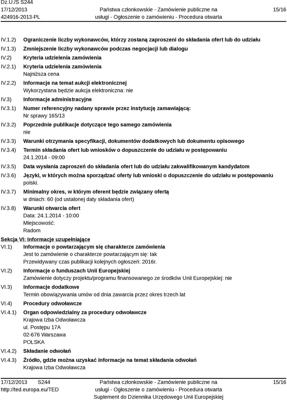 IV.3.1) IV.3.2) IV.3.3) IV.3.4) IV.3.5) IV.3.6) IV.3.7) IV.3.8) Ograniczenie liczby wykonawców, którzy zostaną zaproszeni do składania ofert lub do udziału Zmniejszenie liczby wykonawców podczas