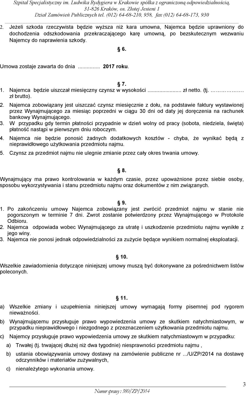 17 roku. 7. 1. Najemca będzie uiszczał miesięczny czynsz w wysokości... zł netto. (tj.. zł brutto). 2.