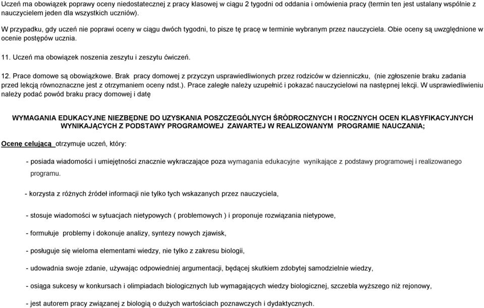 Uczeń ma obowiązek noszenia zeszytu i zeszytu ćwiczeń. 12. Prace domowe są obowiązkowe.