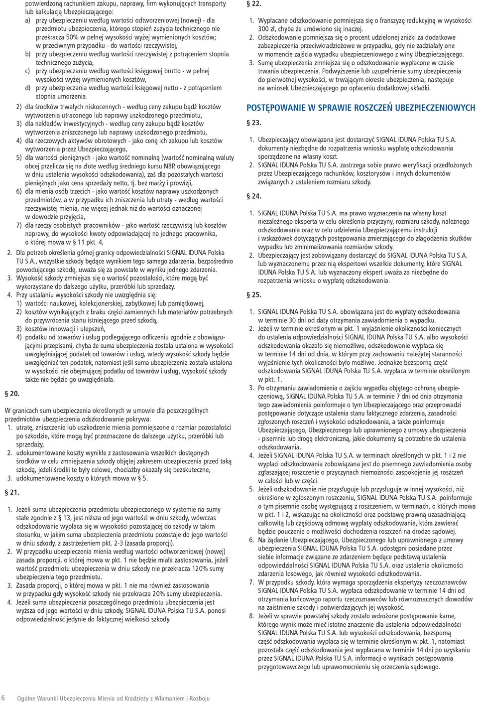 rzeczywistej z potrąceniem stopnia technicznego zużycia, c) przy ubezpieczaniu według wartości księgowej brutto - w pełnej wysokości wyżej wymienionych kosztów, d) przy ubezpieczania według wartości