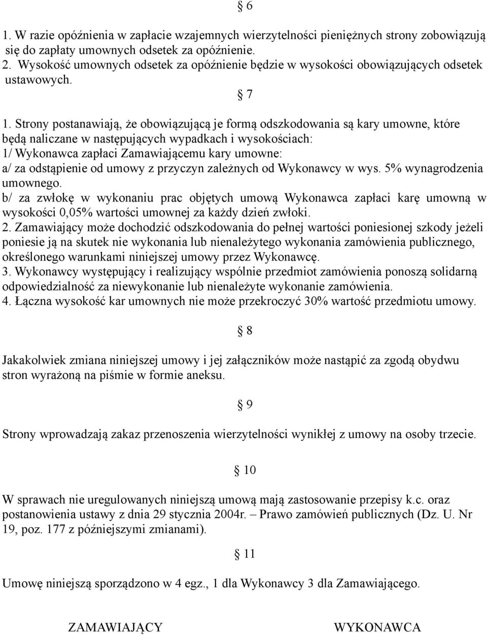 Strony postanawiają, że obowiązującą je formą odszkodowania są kary umowne, które będą naliczane w następujących wypadkach i wysokościach: 1/ Wykonawca zapłaci Zamawiającemu kary umowne: a/ za