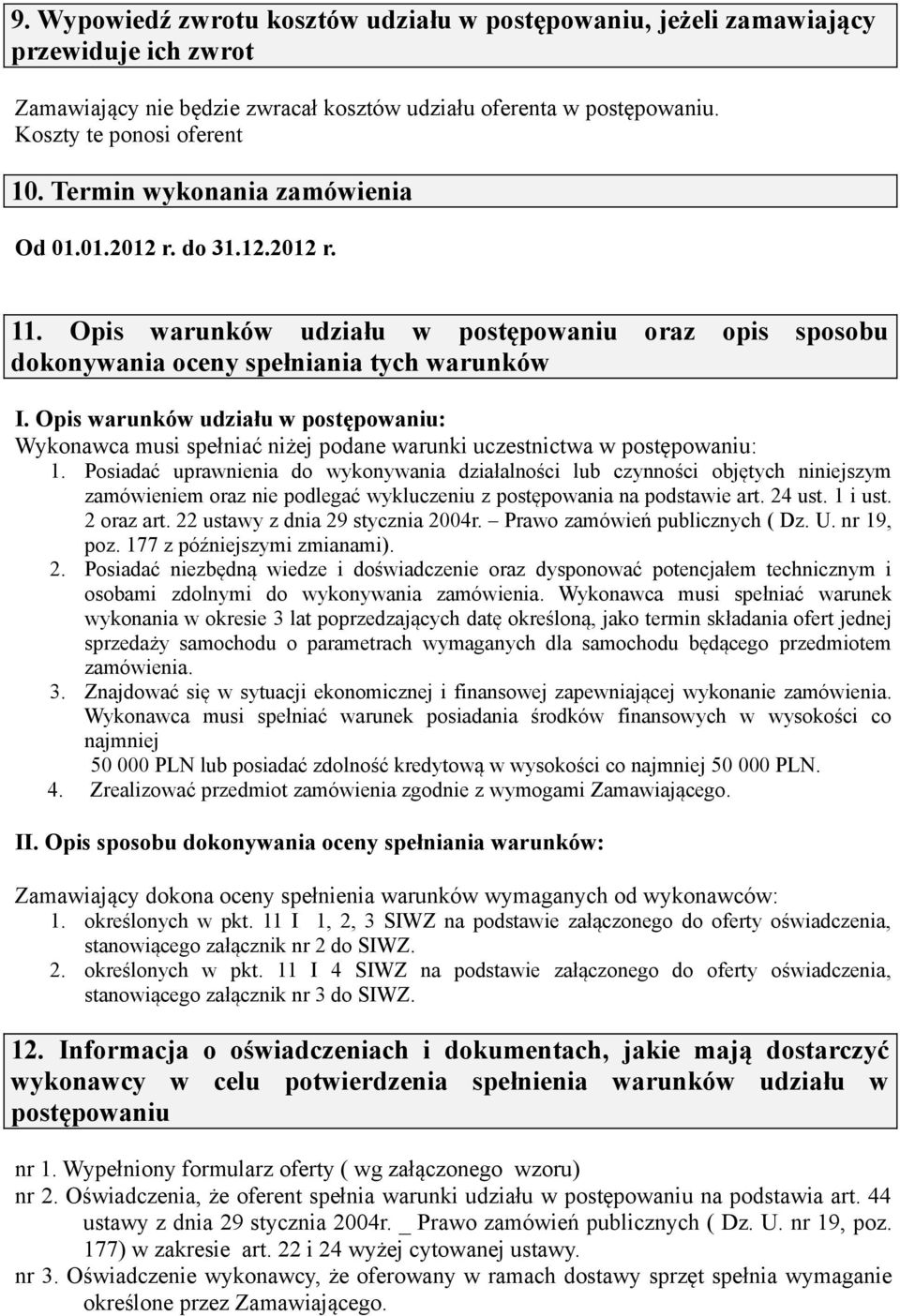 Opis warunków udziału w postępowaniu: Wykonawca musi spełniać niżej podane warunki uczestnictwa w postępowaniu: 1.