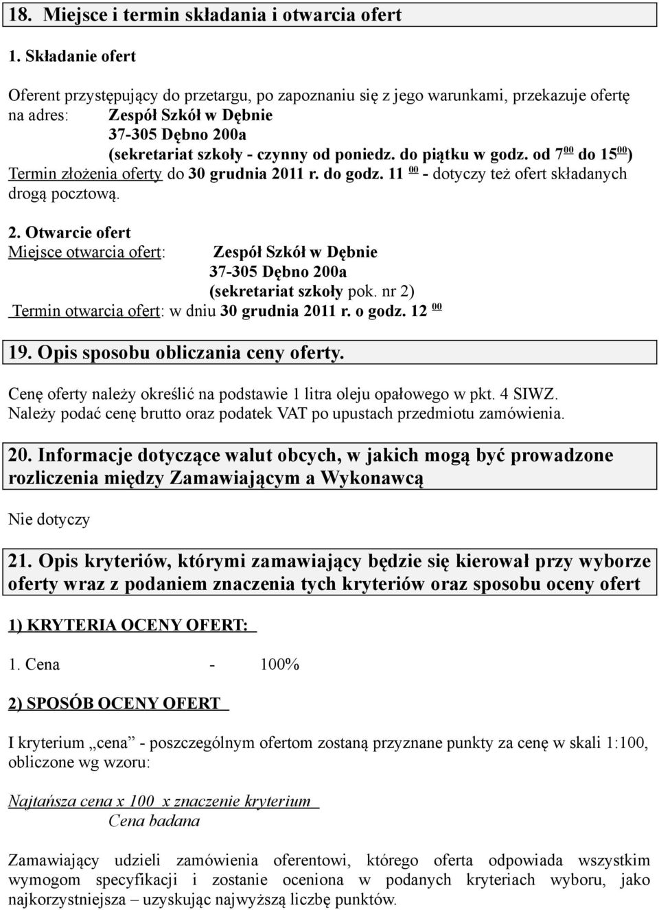 do piątku w godz. od 7 00 do 15 00 ) Termin złożenia oferty do 30 grudnia 2011 r. do godz. 11 00 - dotyczy też ofert składanych drogą pocztową. 2. Otwarcie ofert Miejsce otwarcia ofert: Zespół Szkół w Dębnie 37-305 Dębno 200a (sekretariat szkoły pok.