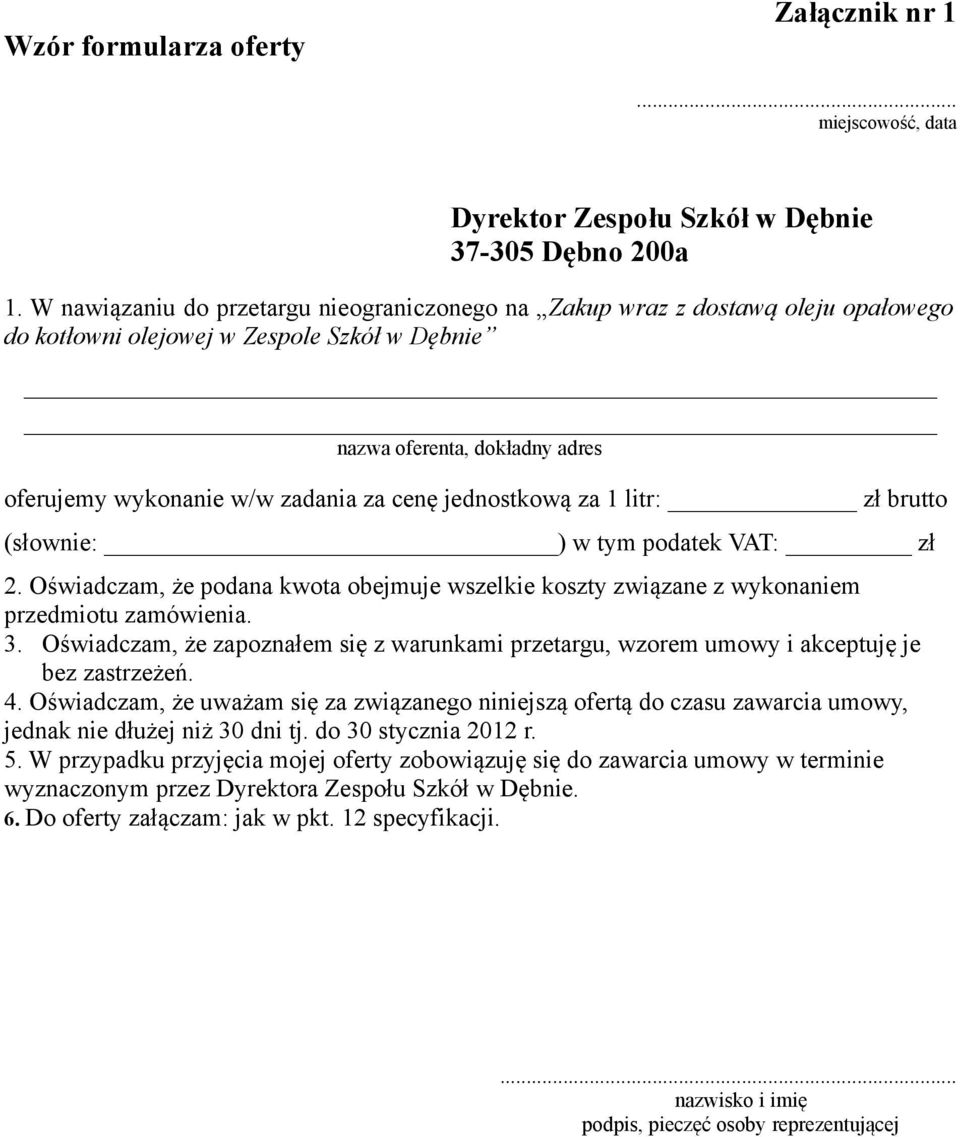jednostkową za 1 litr: zł brutto (słownie: ) w tym podatek VAT: zł 2. Oświadczam, że podana kwota obejmuje wszelkie koszty związane z wykonaniem przedmiotu zamówienia. 3.