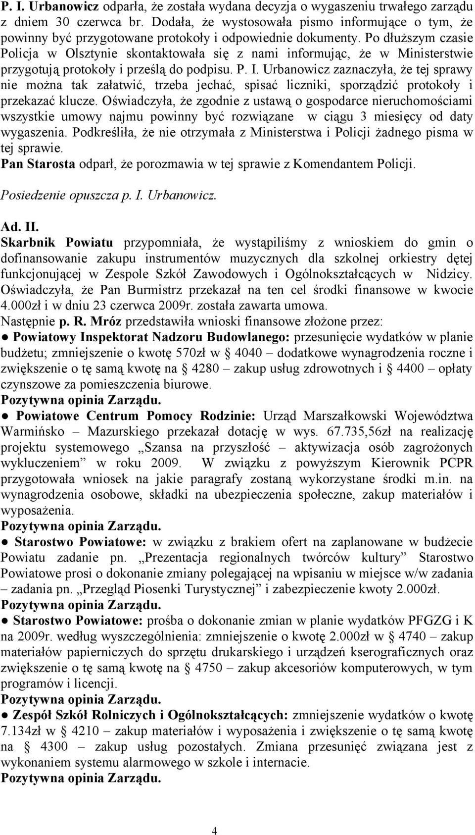 Po dłuższym czasie Policja w Olsztynie skontaktowała się z nami informując, że w Ministerstwie przygotują protokoły i prześlą do podpisu. P. I.