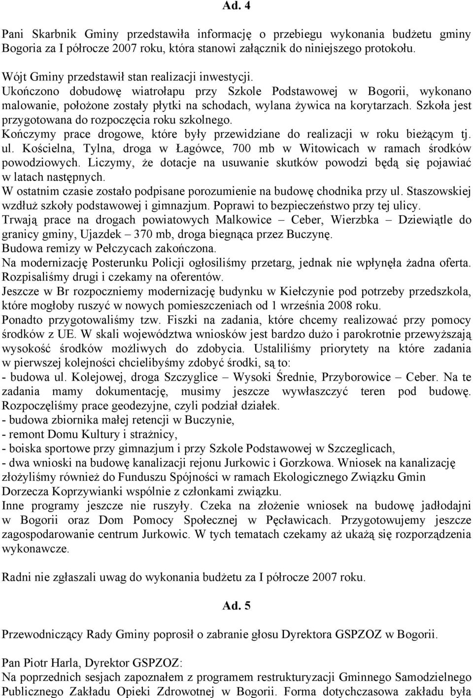 Ukończono dobudowę wiatrołapu przy Szkole Podstawowej w Bogorii, wykonano malowanie, położone zostały płytki na schodach, wylana żywica na korytarzach.