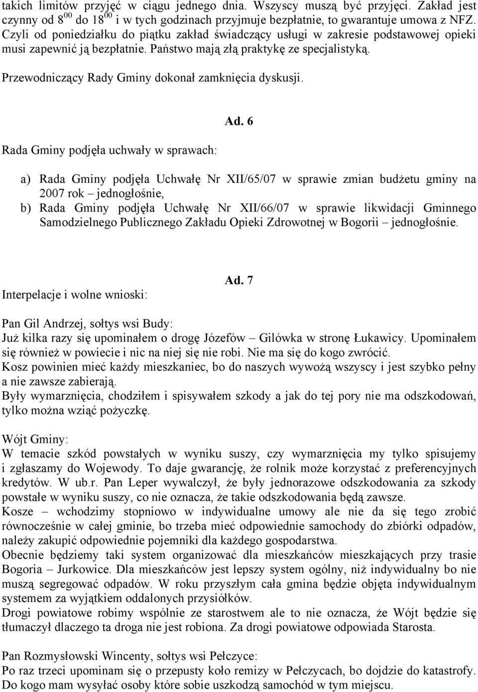 Przewodniczący Rady Gminy dokonał zamknięcia dyskusji. Rada Gminy podjęła uchwały w sprawach: Ad.