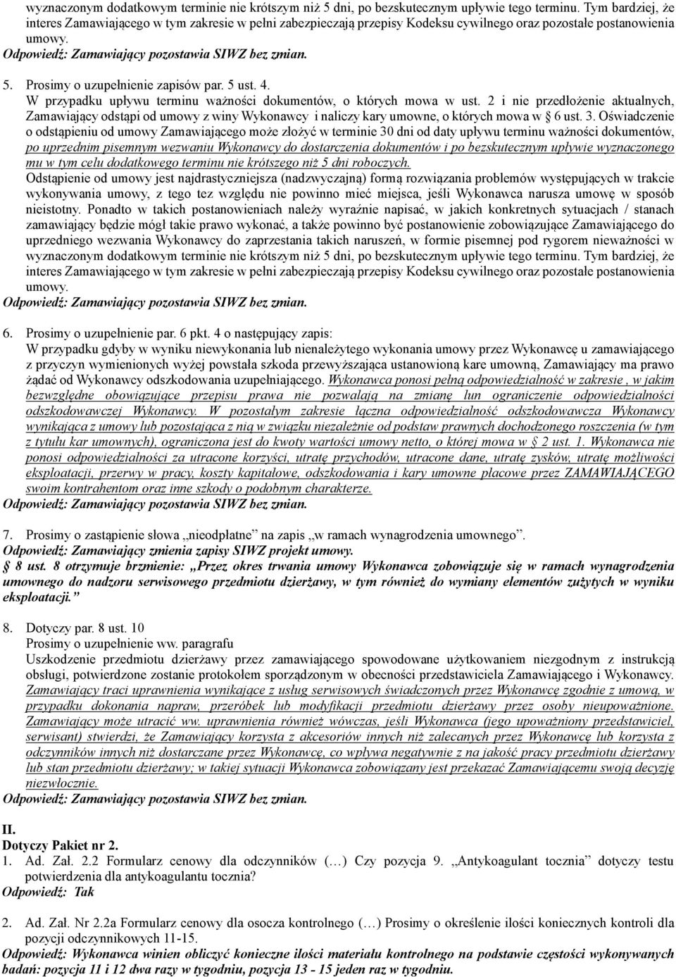 W przypadku upływu terminu ważności dokumentów, o których mowa w ust. 2 i nie przedłożenie aktualnych, Zamawiający odstąpi od umowy z winy Wykonawcy i naliczy kary umowne, o których mowa w 6 ust. 3.