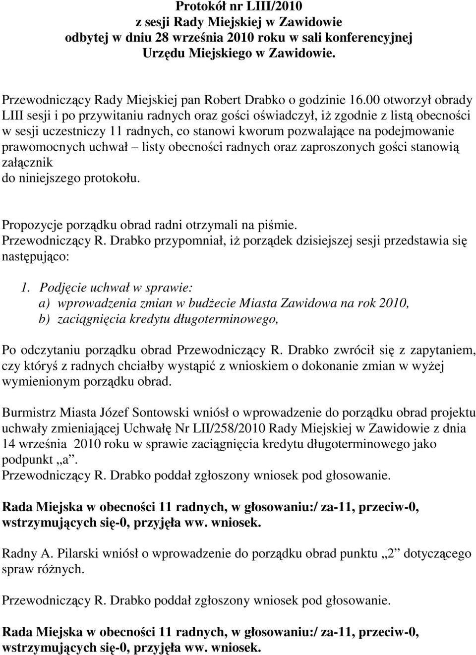 00 otworzył obrady LIII sesji i po przywitaniu radnych oraz gości oświadczył, iż zgodnie z listą obecności w sesji uczestniczy 11 radnych, co stanowi kworum pozwalające na podejmowanie prawomocnych