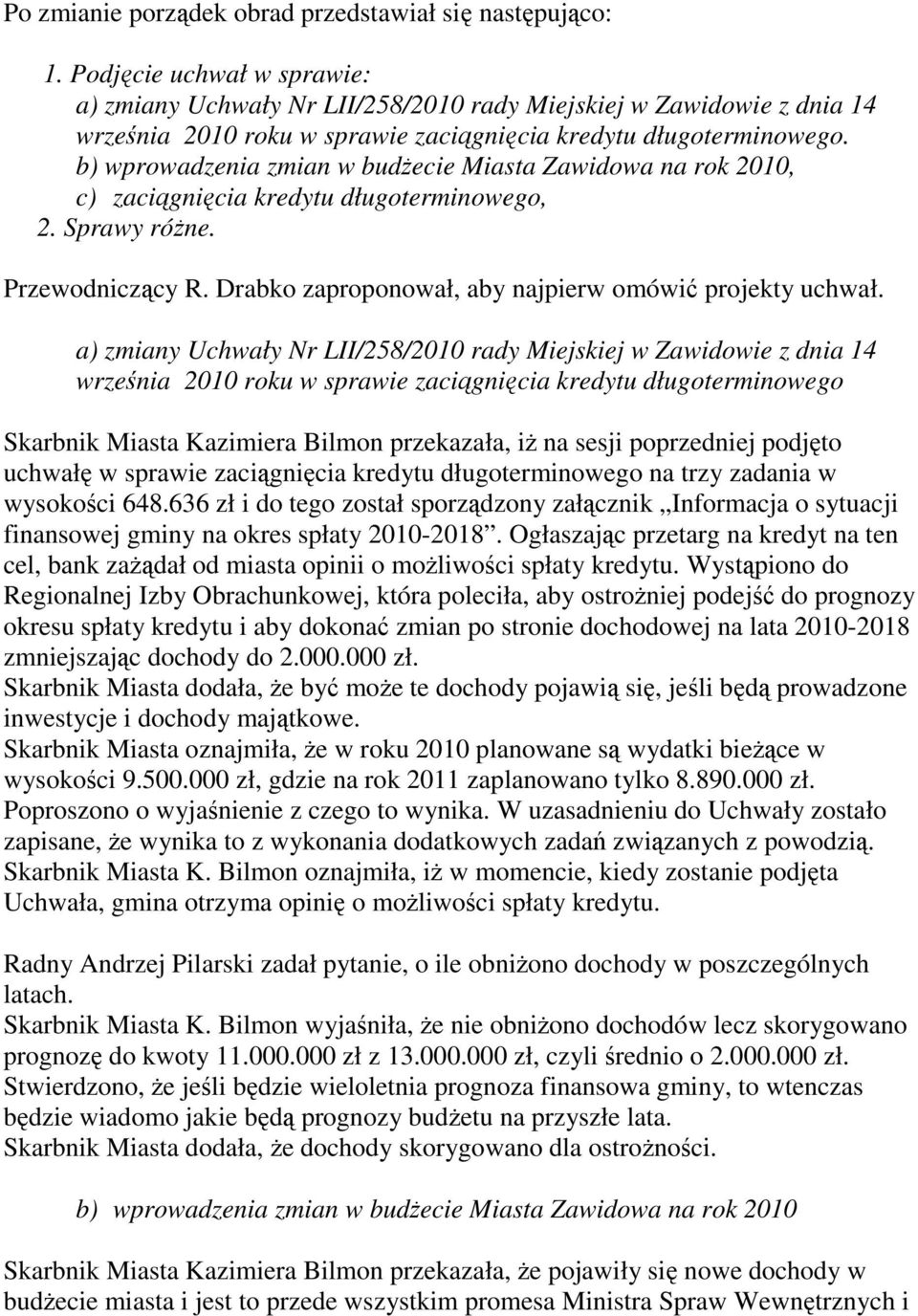 b) wprowadzenia zmian w budżecie Miasta Zawidowa na rok 2010, c) zaciągnięcia kredytu długoterminowego, 2. Sprawy różne. Przewodniczący R. Drabko zaproponował, aby najpierw omówić projekty uchwał.