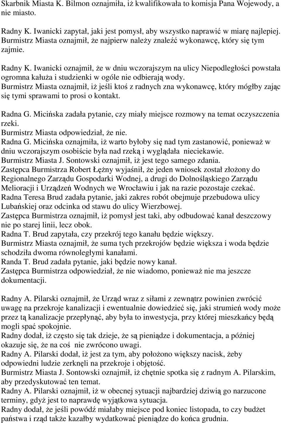 Iwanicki oznajmił, że w dniu wczorajszym na ulicy Niepodległości powstała ogromna kałuża i studzienki w ogóle nie odbierają wody.