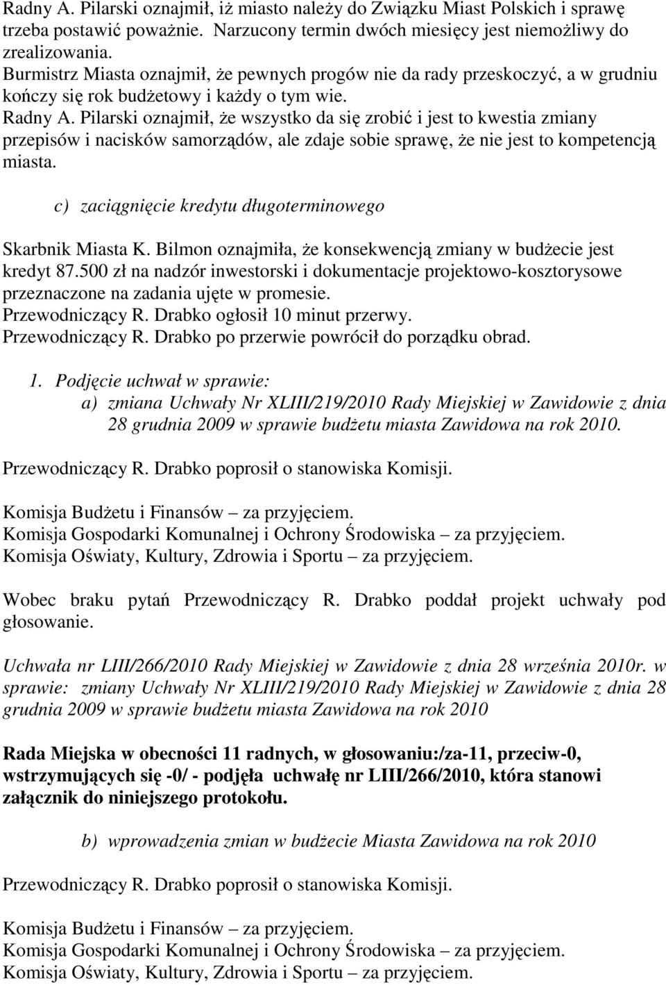 Pilarski oznajmił, że wszystko da się zrobić i jest to kwestia zmiany przepisów i nacisków samorządów, ale zdaje sobie sprawę, że nie jest to kompetencją miasta.