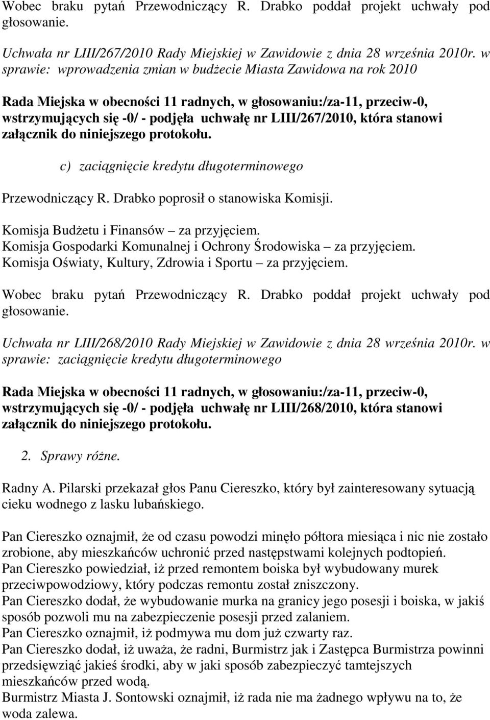 która stanowi załącznik do niniejszego protokołu. c) zaciągnięcie kredytu długoterminowego Przewodniczący R. Drabko poprosił o stanowiska Komisji. Komisja Budżetu i Finansów za przyjęciem.