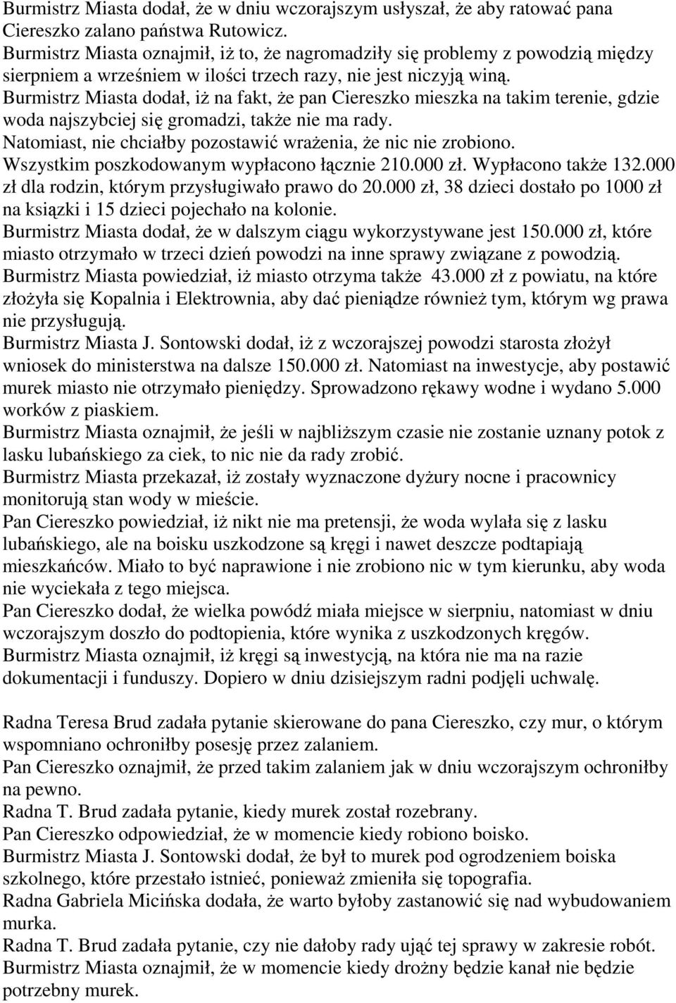 Burmistrz Miasta dodał, iż na fakt, że pan Ciereszko mieszka na takim terenie, gdzie woda najszybciej się gromadzi, także nie ma rady. Natomiast, nie chciałby pozostawić wrażenia, że nic nie zrobiono.