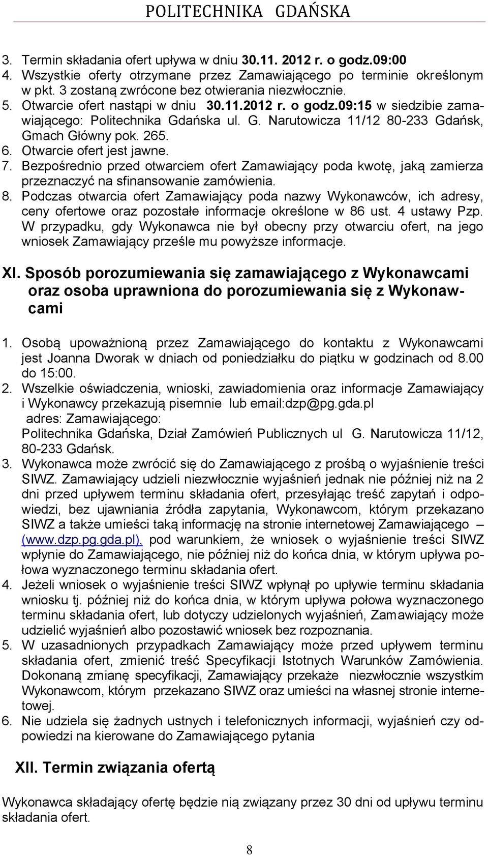 Bezpośrednio przed otwarciem ofert Zamawiający poda kwotę, jaką zamierza przeznaczyć na sfinansowanie zamówienia. 8.