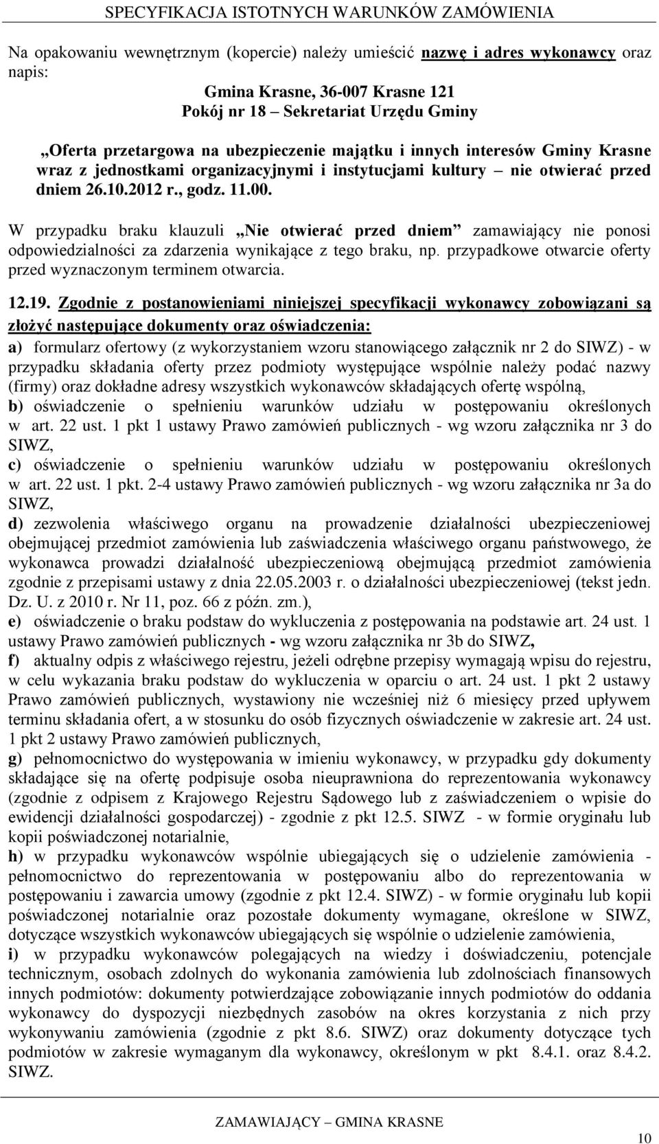 W przypadku braku klauzuli Nie otwierać przed dniem zamawiający nie ponosi odpowiedzialności za zdarzenia wynikające z tego braku, np. przypadkowe otwarcie oferty przed wyznaczonym terminem otwarcia.