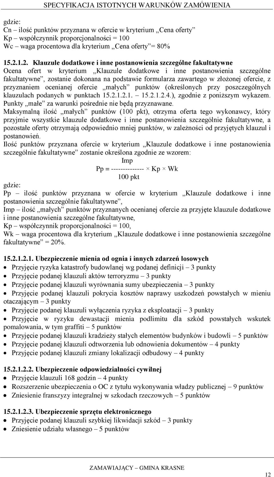 zawartego w złożonej ofercie, z przyznaniem ocenianej ofercie małych punktów (określonych przy poszczególnych klauzulach podanych w punktach 15.2.1.2.1. 15.2.1.2.4.), zgodnie z poniższym wykazem.