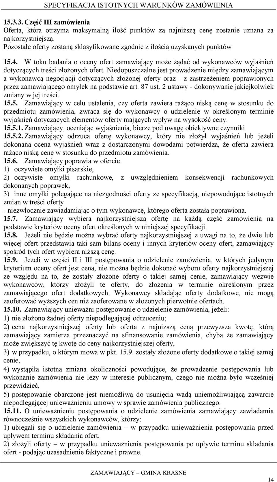 Niedopuszczalne jest prowadzenie między zamawiającym a wykonawcą negocjacji dotyczących złożonej oferty oraz - z zastrzeżeniem poprawionych przez zamawiającego omyłek na podstawie art. 87 ust.