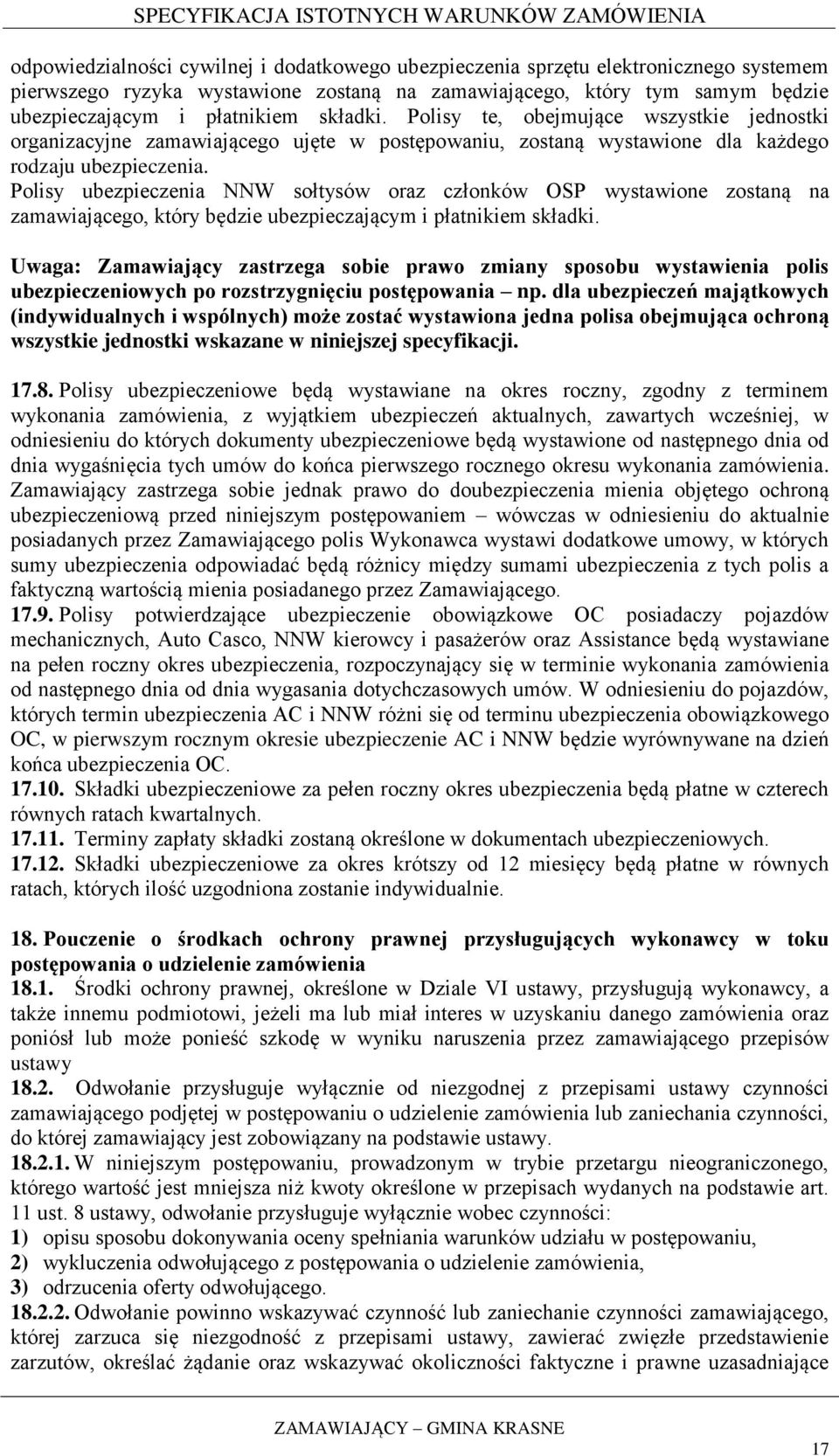 Polisy ubezpieczenia NNW sołtysów oraz członków OSP wystawione zostaną na zamawiającego, który będzie ubezpieczającym i płatnikiem składki.