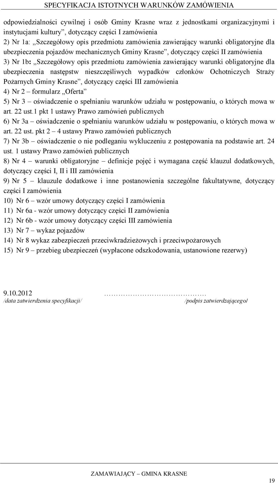 ubezpieczenia następstw nieszczęśliwych wypadków członków Ochotniczych Straży Pożarnych Gminy Krasne, dotyczący części III zamówienia 4) Nr 2 formularz Oferta 5) Nr 3 oświadczenie o spełnianiu