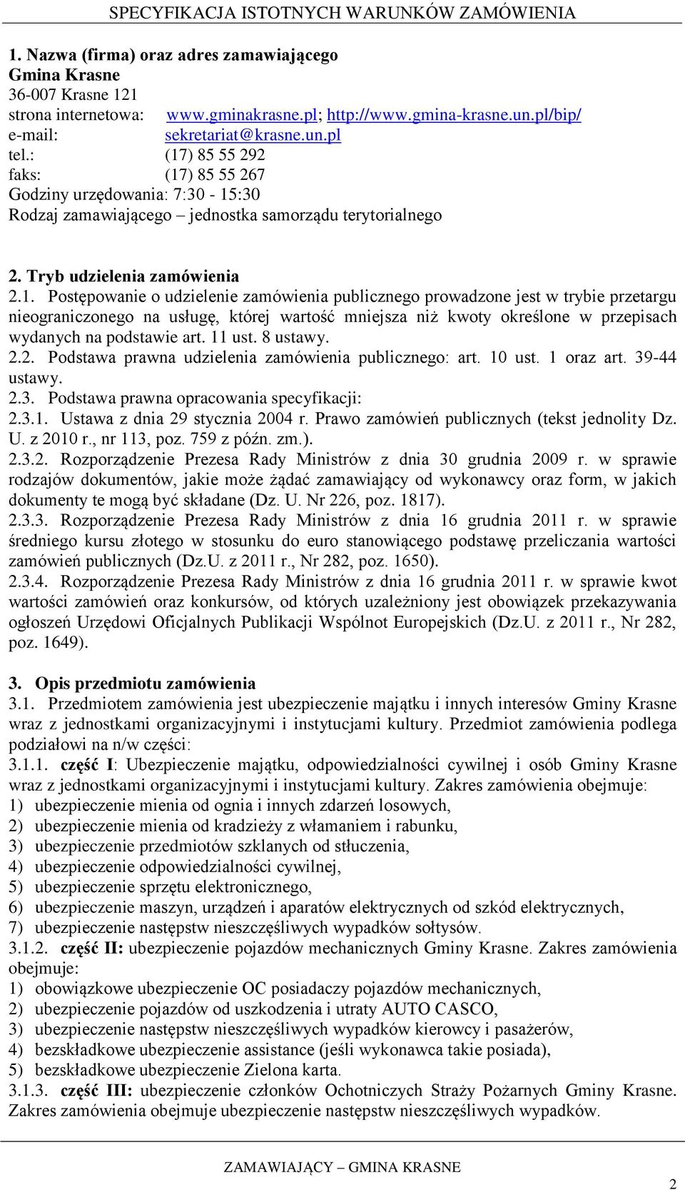publicznego prowadzone jest w trybie przetargu nieograniczonego na usługę, której wartość mniejsza niż kwoty określone w przepisach wydanych na podstawie art. 11 ust. 8 ustawy. 2.