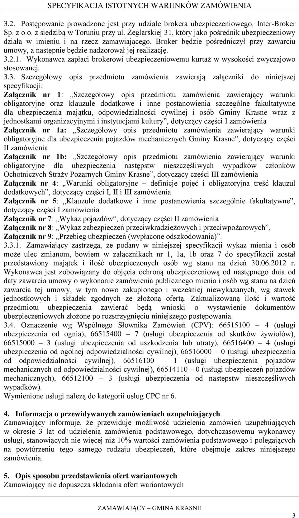3.3. Szczegółowy opis przedmiotu zamówienia zawierają załączniki do niniejszej specyfikacji: Załącznik nr 1: Szczegółowy opis przedmiotu zamówienia zawierający warunki obligatoryjne oraz klauzule