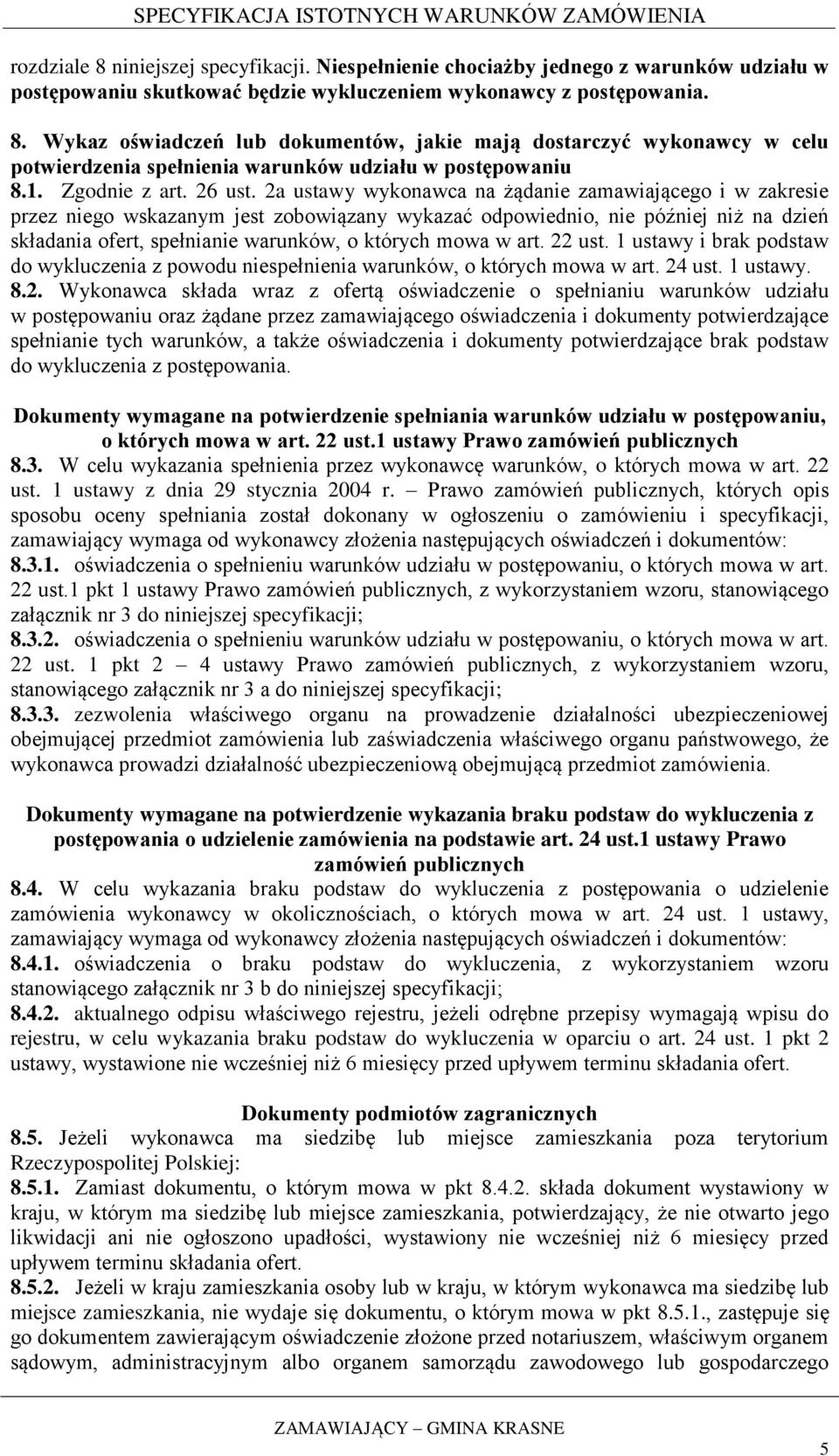 2a ustawy wykonawca na żądanie zamawiającego i w zakresie przez niego wskazanym jest zobowiązany wykazać odpowiednio, nie później niż na dzień składania ofert, spełnianie warunków, o których mowa w