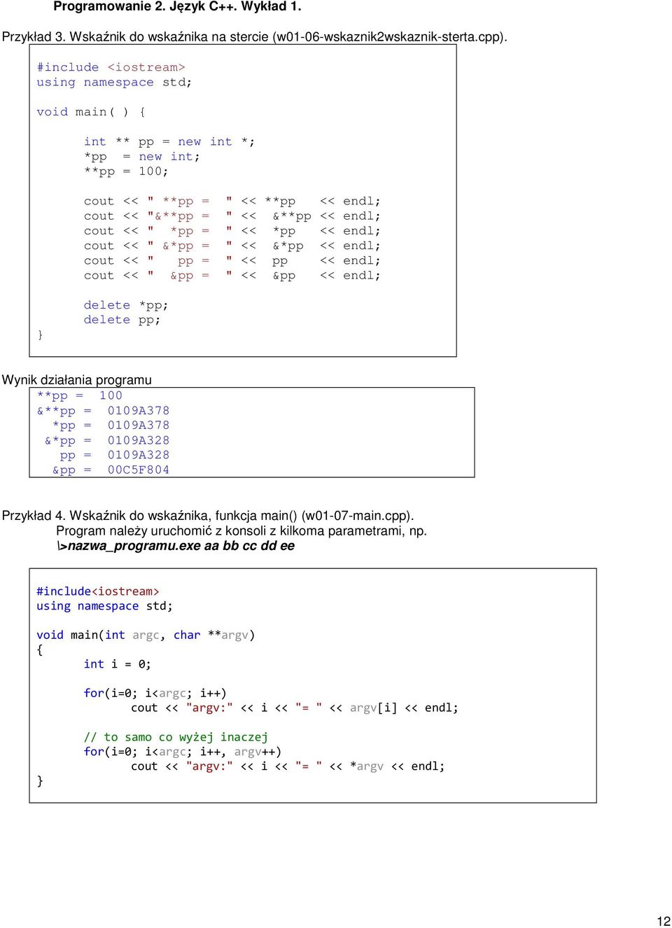 endl; cout << " pp = " << pp << endl; cout << " &pp = " << &pp << endl; delete *pp; delete pp; **pp = 100 &**pp = 0109A378 *pp = 0109A378 &*pp = 0109A328 pp = 0109A328 &pp = 00C5F804 Przykład 4.