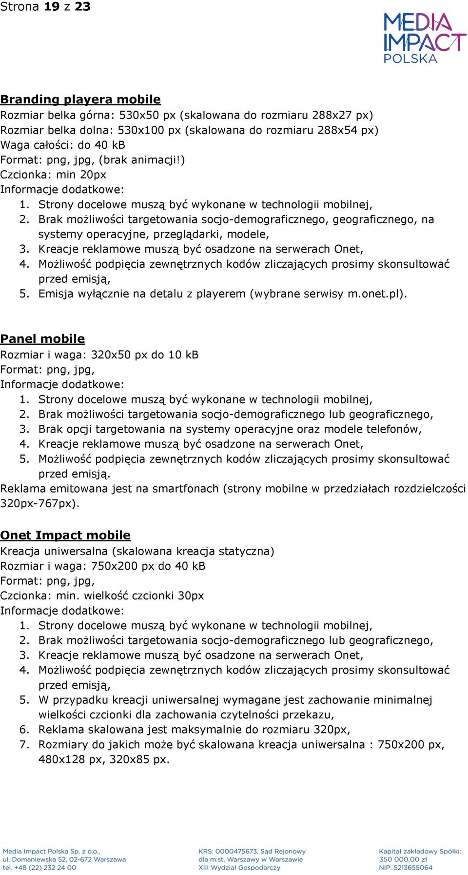 Kreacje reklamowe muszą być osadzone na serwerach Onet, 4. Możliwość podpięcia zewnętrznych kodów zliczających prosimy skonsultować 5. Emisja wyłącznie na detalu z playerem (wybrane serwisy m.onet.