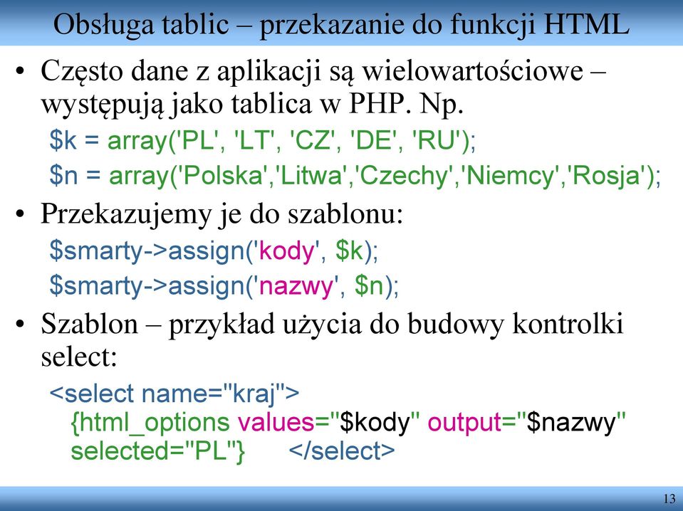 $k = array('pl', 'LT', 'CZ', 'DE', 'RU'); $n = array('polska','litwa','czechy','niemcy','rosja'); Przekazujemy