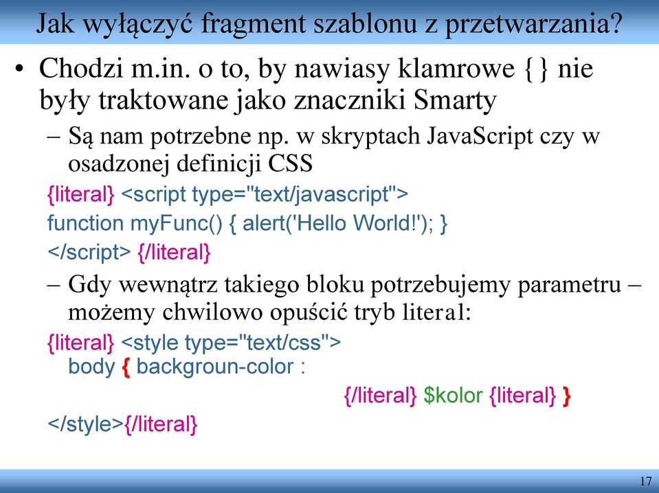 w skryptach JavaScript czy w osadzonej definicji CSS {literal} <script type="text/javascript"> function myfunc() { alert('hello