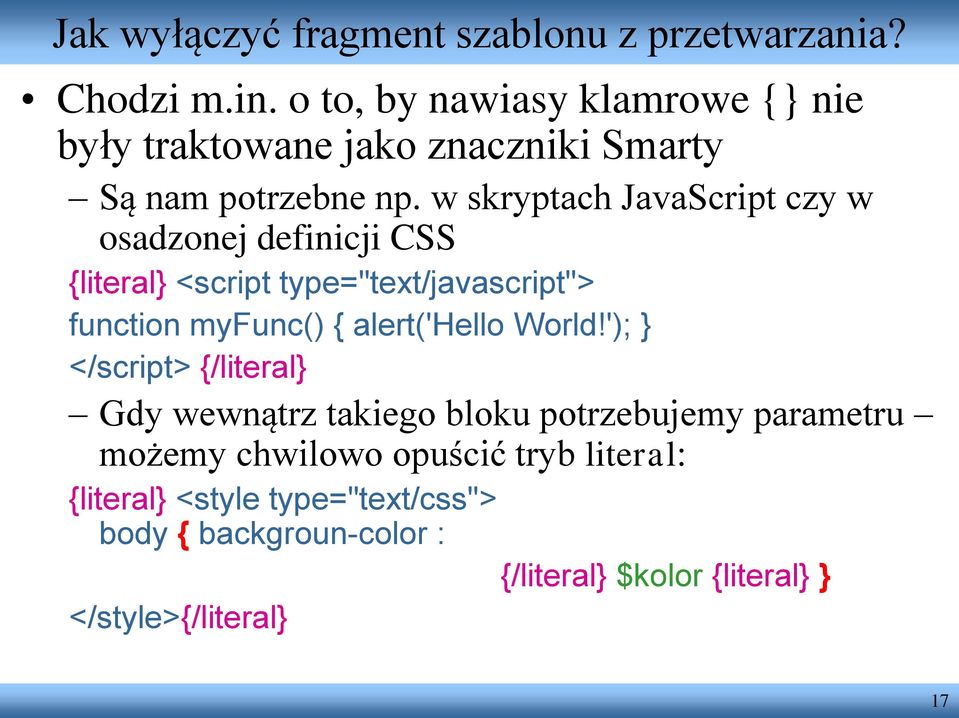 w skryptach JavaScript czy w osadzonej definicji CSS {literal} <script type="text/javascript"> function myfunc() { alert('hello