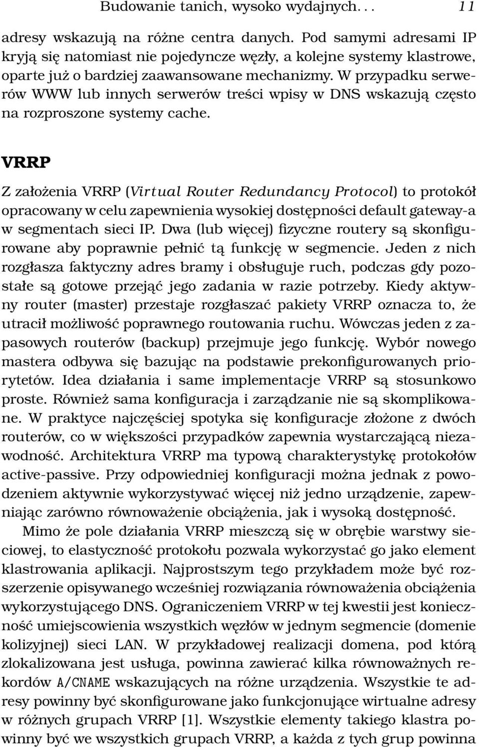 W przypadku serwerów WWW lub innych serwerów treści wpisy w DNS wskazują często na rozproszone systemy cache.