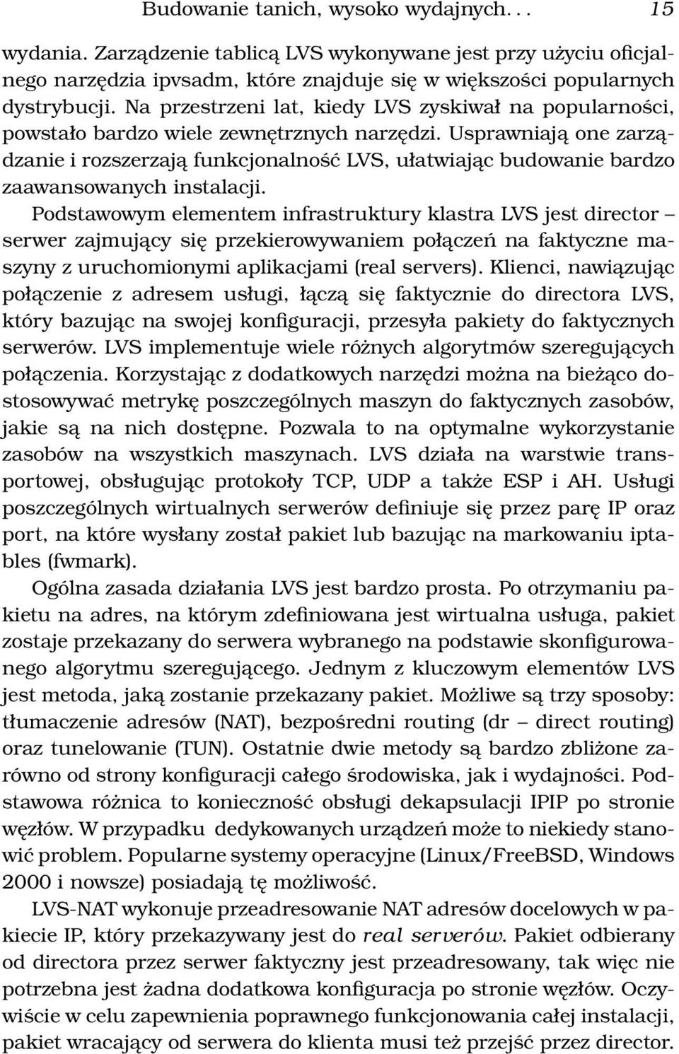 Usprawniają one zarządzanie i rozszerzają funkcjonalność LVS, ułatwiając budowanie bardzo zaawansowanych instalacji.